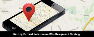 Getting Current Location in iOS – Design and Strategy