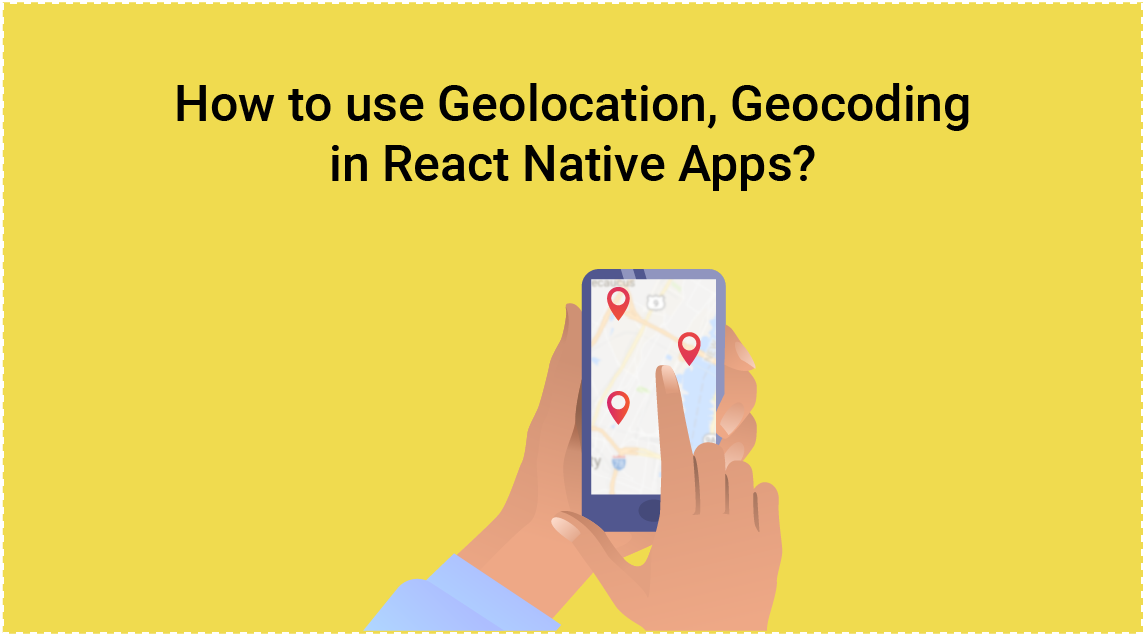 How to use Geolocation, Geocoding in React Native Apps?