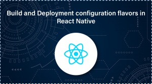 Build and Deployment Configuration Flavors in React Native