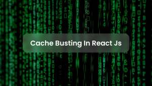 Cache Busting In React JS