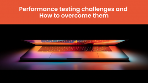 Performance testing challenges and How to overcome them