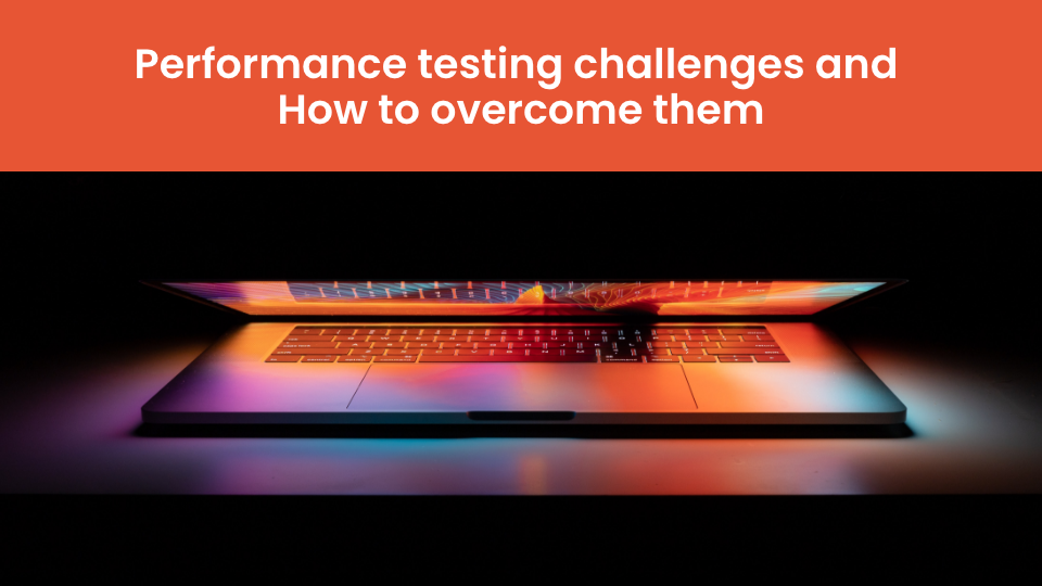 Performance testing challenges and How to overcome them