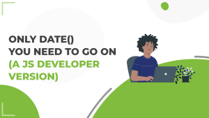 Only Date() you need to go on (A JS developer version)